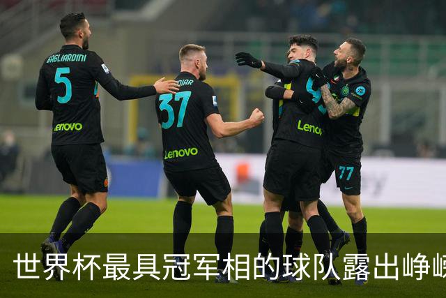世界杯最具冠军相的球队露出峥嵘