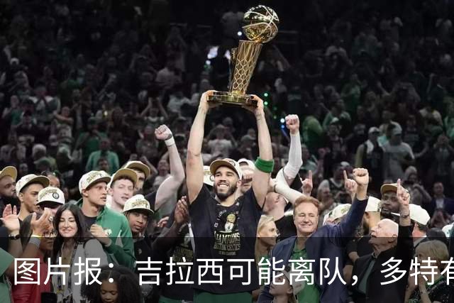 图片报：吉拉西可能离队，多特有意芬斯尼克·阿斯拉尼和巴洛贡