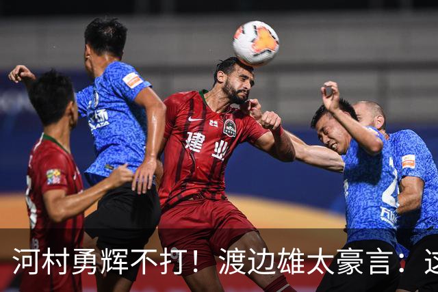 河村勇辉不打！渡边雄太豪言：这支日本队完全可以击败中国男篮