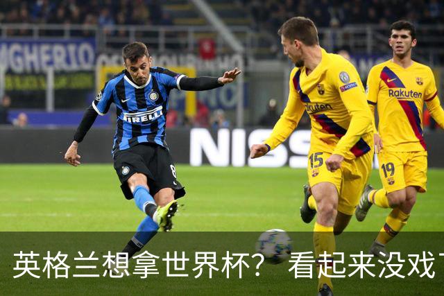 英格兰想拿世界杯？ 看起来没戏了