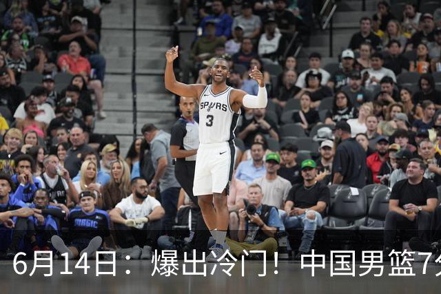 6月14日：爆出冷门！中国男篮7分惜败日本男篮，连胜遭终止，裁判争议判罚引热议，后卫表现需改进